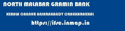 NORTH MALABAR GRAMIN BANK  KERALA CANNUR ANJARAKANDY CHAKKARAKKAL  ifsc code